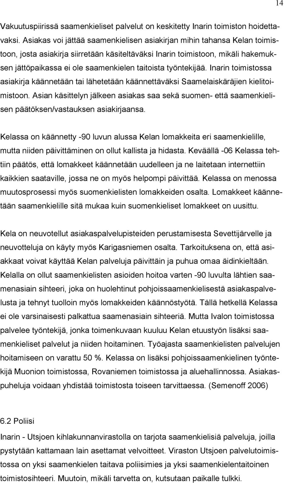 työntekijää. Inarin toimistossa asiakirja käännetään tai lähetetään käännettäväksi Saamelaiskäräjien kielitoimistoon.