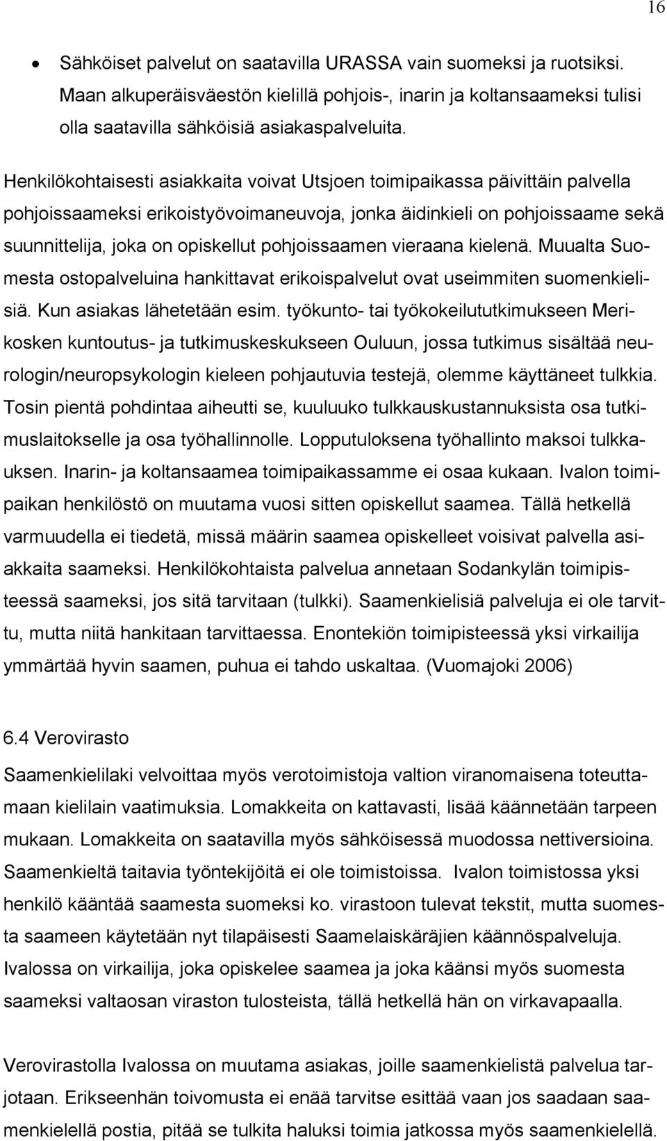 pohjoissaamen vieraana kielenä. Muualta Suomesta ostopalveluina hankittavat erikoispalvelut ovat useimmiten suomenkielisiä. Kun asiakas lähetetään esim.