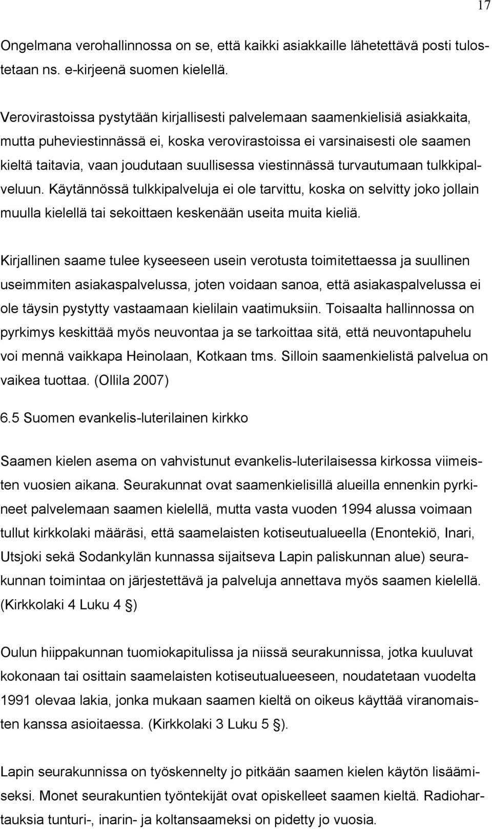 viestinnässä turvautumaan tulkkipalveluun. Käytännössä tulkkipalveluja ei ole tarvittu, koska on selvitty joko jollain muulla kielellä tai sekoittaen keskenään useita muita kieliä.