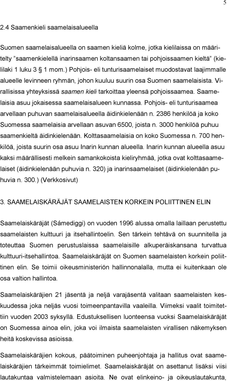 Virallisissa yhteyksissä saamen kieli tarkoittaa yleensä pohjoissaamea. Saamelaisia asuu jokaisessa saamelaisalueen kunnassa.