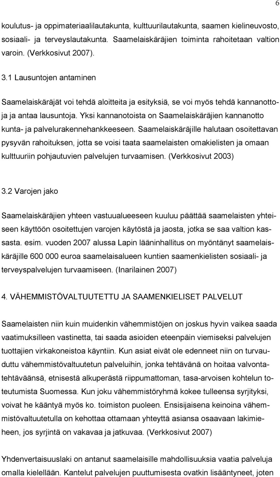 Yksi kannanotoista on Saamelaiskäräjien kannanotto kunta- ja palvelurakennehankkeeseen.