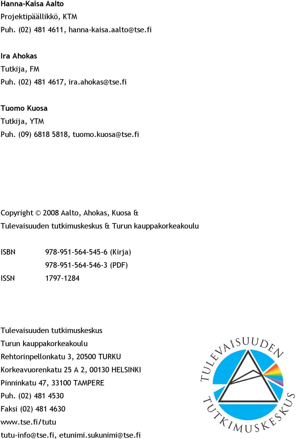 fi Copyright 2008 Aalto, Ahokas, Kuosa & Tulevaisuuden tutkimuskeskus & Turun kauppakorkeakoulu ISBN 978 951 564 545 6 (Kirja) 978 951 564 546 3 (PDF) ISSN