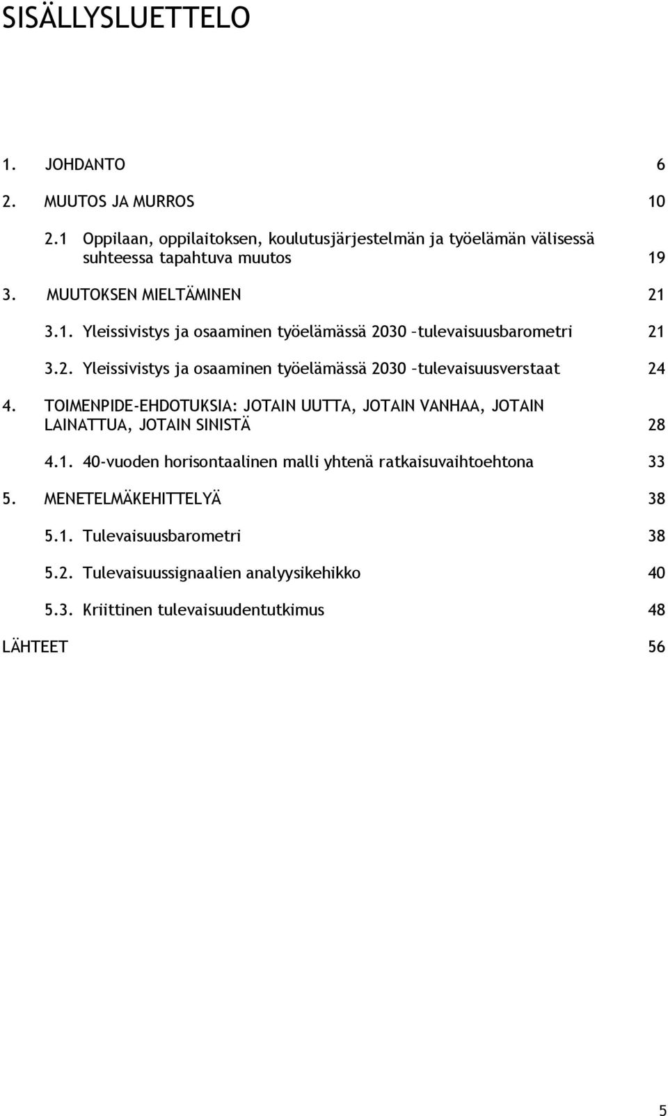 TOIMENPIDE EHDOTUKSIA: JOTAIN UUTTA, JOTAIN VANHAA, JOTAIN LAINATTUA, JOTAIN SINISTÄ 28 4.1. 40 vuoden horisontaalinen malli yhtenä ratkaisuvaihtoehtona 33 5.