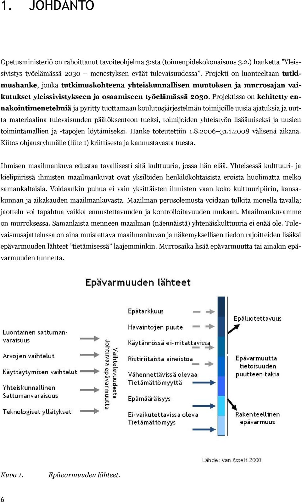 Projektissa on kehitetty ennakointimenetelmiä ja pyritty tuottamaan koulutusjärjestelmän toimijoille uusia ajatuksia ja uutta materiaalina tulevaisuuden päätöksenteon tueksi, toimijoiden yhteistyön