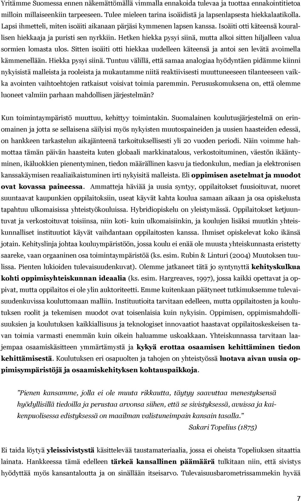 Hetken hiekka pysyi siinä, mutta alkoi sitten hiljalleen valua sormien lomasta ulos. Sitten isoäiti otti hiekkaa uudelleen käteensä ja antoi sen levätä avoimella kämmenellään. Hiekka pysyi siinä.