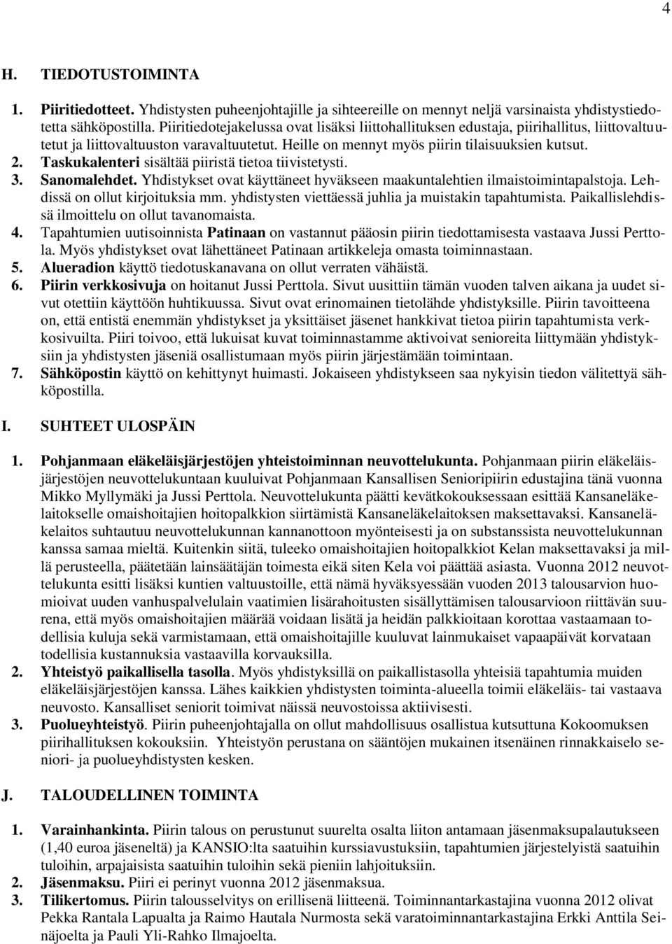 Taskukalenteri sisältää piiristä tietoa tiivistetysti. 3. Sanomalehdet. Yhdistykset ovat käyttäneet hyväkseen maakuntalehtien ilmaistoimintapalstoja. Lehdissä on ollut kirjoituksia mm.