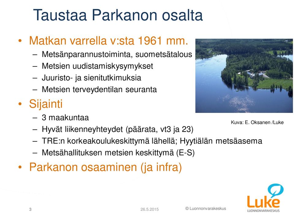 Metsien terveydentilan seuranta Sijainti 3 maakuntaa Hyvät liikenneyhteydet (päärata, vt3 ja 23) TRE:n