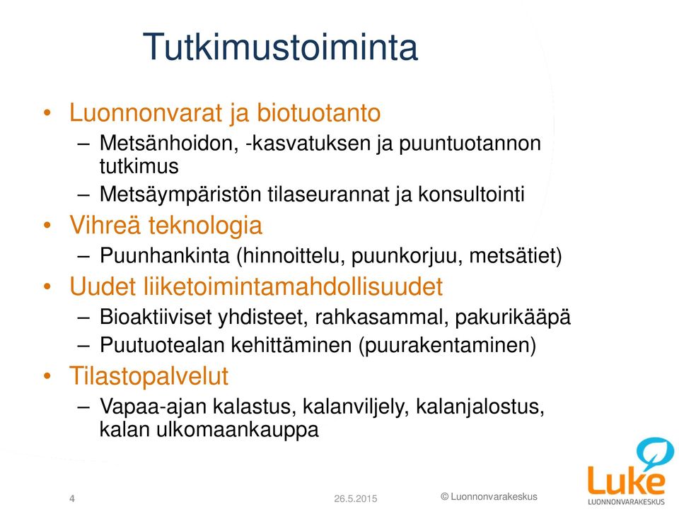 metsätiet) Uudet liiketoimintamahdollisuudet Bioaktiiviset yhdisteet, rahkasammal, pakurikääpä Puutuotealan