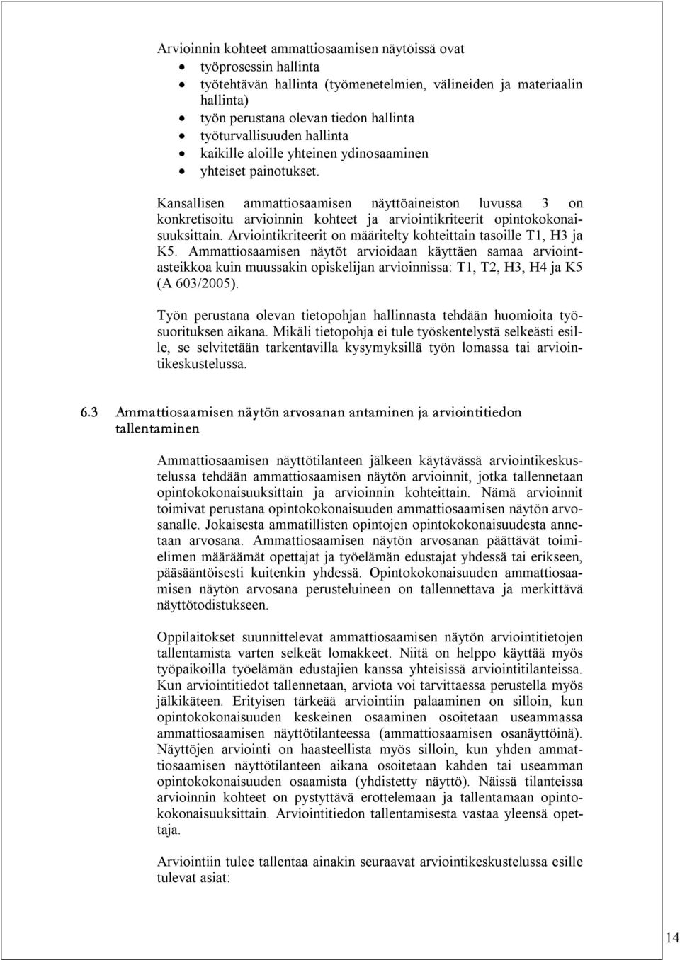 Kansallisen ammattiosaamisen näyttöaineiston luvussa 3 on konkretisoitu arvioinnin kohteet ja arviointikriteerit opintokokonaisuuksittain.