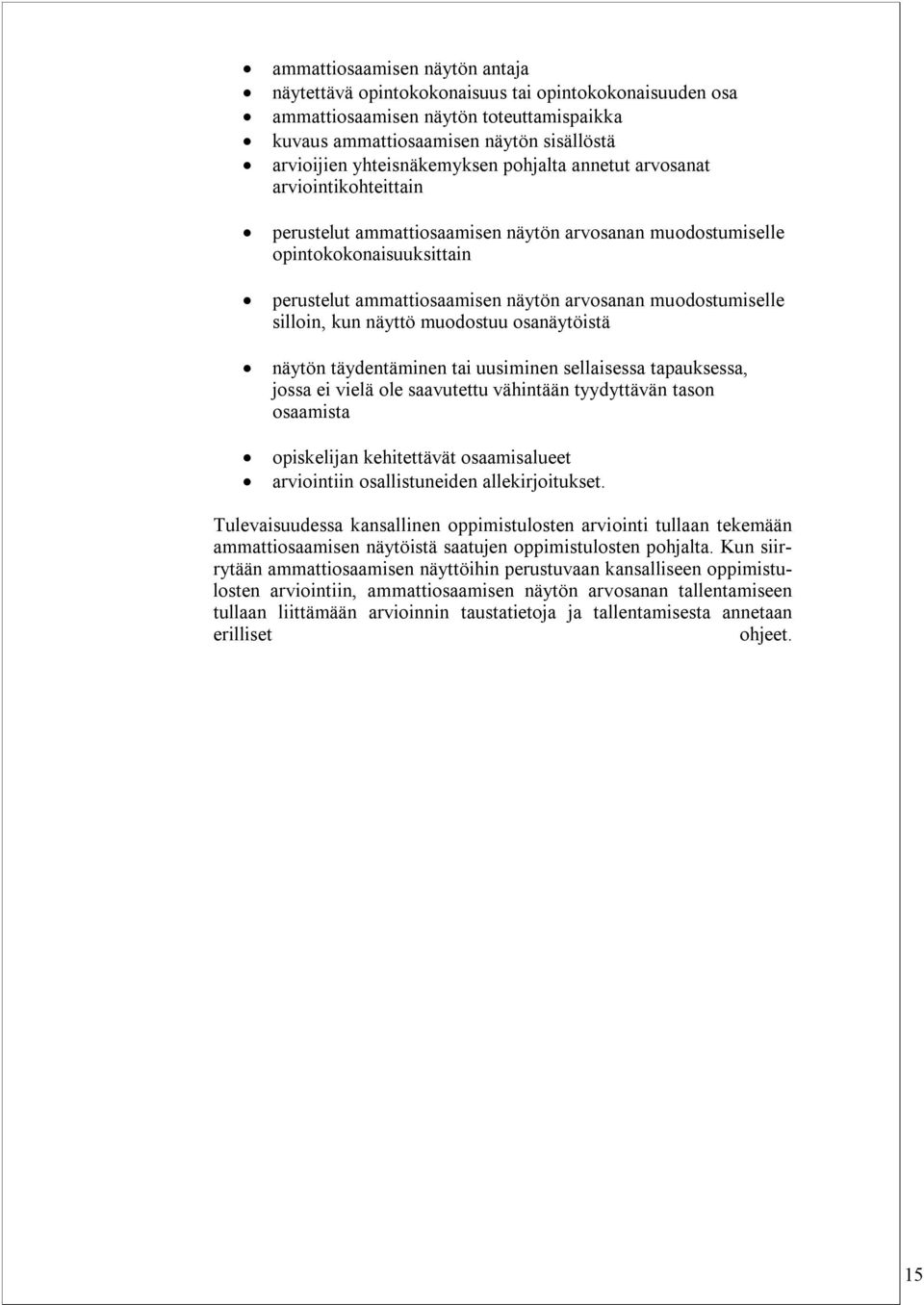 silloin, kun näyttö muodostuu osanäytöistä näytön täydentäminen tai uusiminen sellaisessa tapauksessa, jossa ei vielä ole saavutettu vähintään tyydyttävän tason osaamista opiskelijan kehitettävät