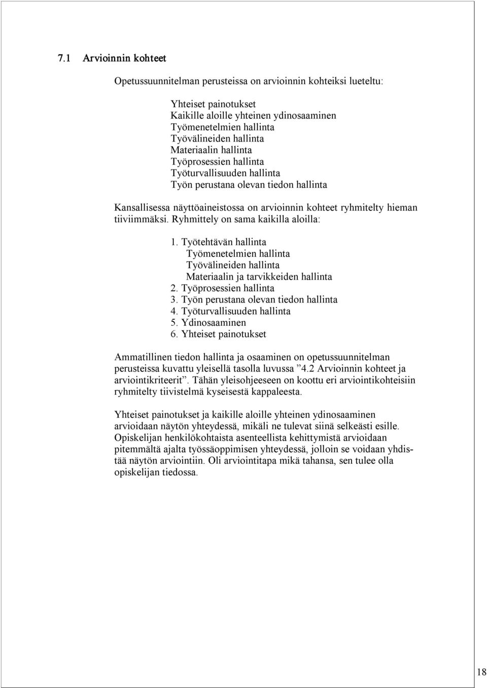 Ryhmittely on sama kaikilla aloilla: 1. Työtehtävän hallinta Työmenetelmien hallinta Työvälineiden hallinta Materiaalin ja tarvikkeiden hallinta 2. Työprosessien hallinta 3.