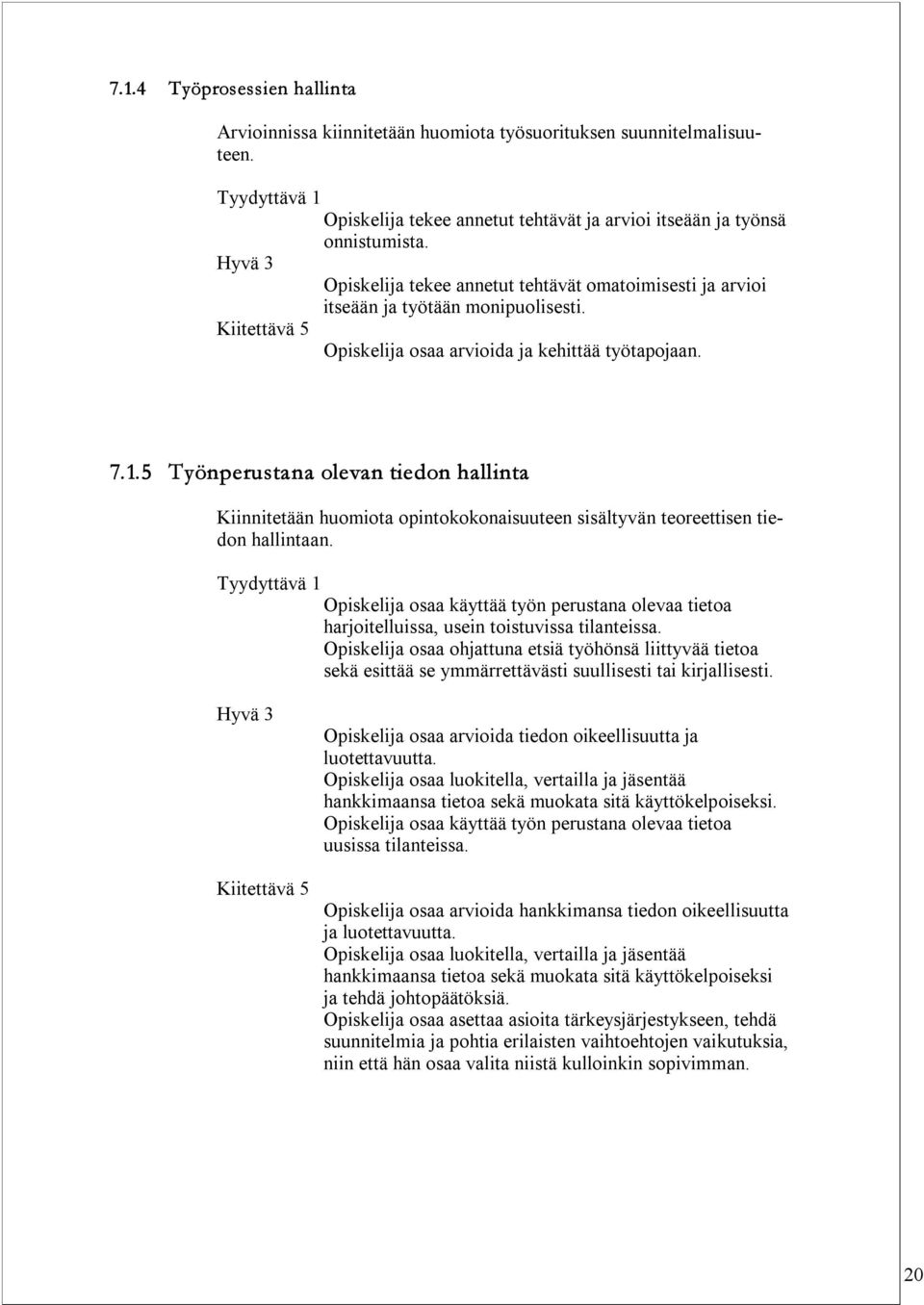 5 Työnperustana olevan tiedon hallinta Kiinnitetään huomiota opintokokonaisuuteen sisältyvän teoreettisen tiedon hallintaan.