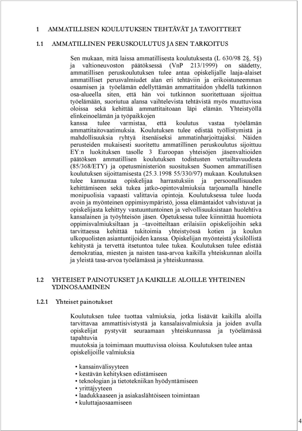 peruskoulutuksen tulee antaa opiskelijalle laaja alaiset ammatilliset perusvalmiudet alan eri tehtäviin ja erikoistuneemman osaamisen ja työelämän edellyttämän ammattitaidon yhdellä tutkinnon osa