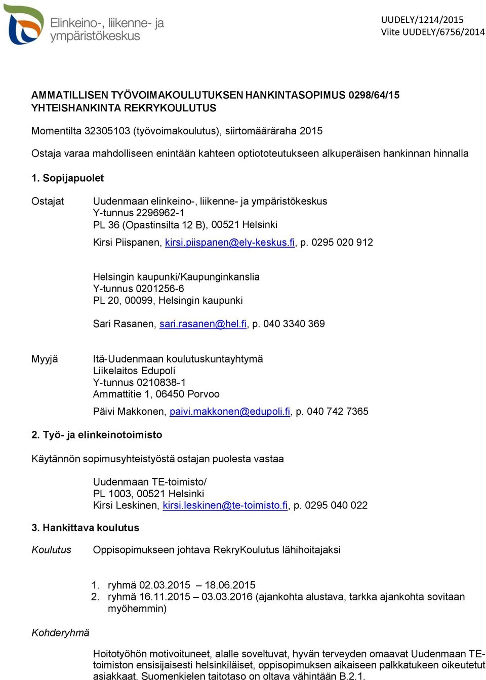 Sopijapuolet Ostajat Uudenmaan elinkeino-, liikenne- ja ympäristökeskus Y-tunnus 2296962-1 PL 36 (Opastinsilta 12 B), 00521 Helsinki Kirsi Piispanen, kirsi.piispanen@ely-keskus.fi, p.