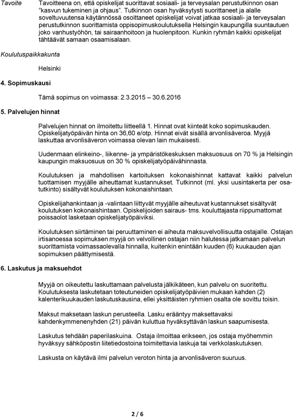 Helsingin kaupungilla suuntautuen joko vanhustyöhön, tai sairaanhoitoon ja huolenpitoon. Kunkin ryhmän kaikki opiskelijat tähtäävät samaan osaamisalaan. Koulutuspaikkakunta Helsinki 4. Sopimuskausi 5.