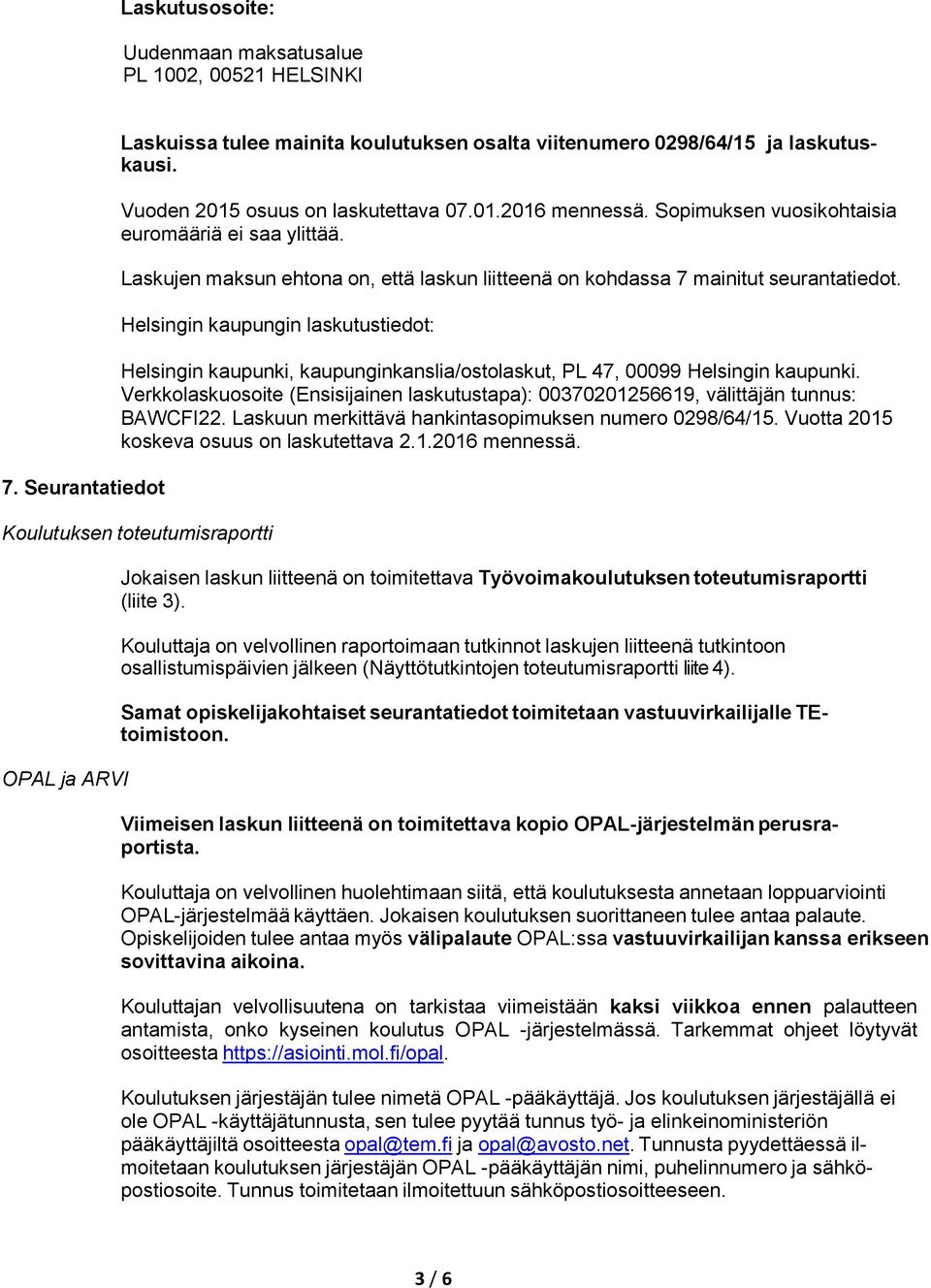 Helsingin kaupungin laskutustiedot: Helsingin kaupunki, kaupunginkanslia/ostolaskut, PL 47, 00099 Helsingin kaupunki.