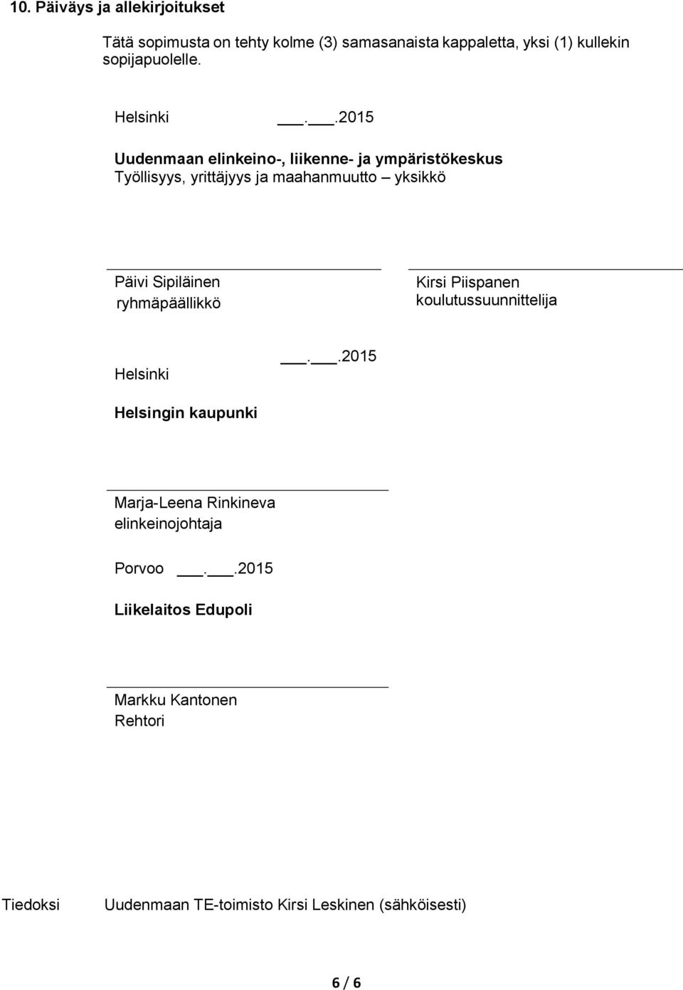 .2015 Uudenmaan elinkeino-, liikenne- ja ympäristökeskus Työllisyys, yrittäjyys ja maahanmuutto yksikkö Päivi Sipiläinen