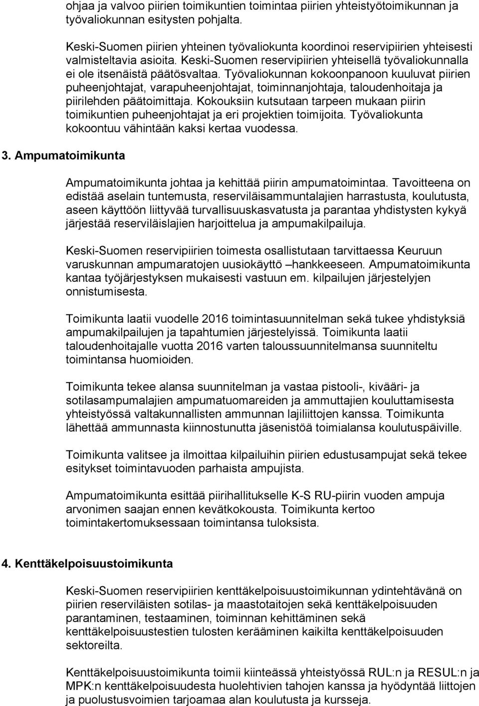 Työvaliokunnan kokoonpanoon kuuluvat piirien puheenjohtajat, varapuheenjohtajat, toiminnanjohtaja, taloudenhoitaja ja piirilehden päätoimittaja.