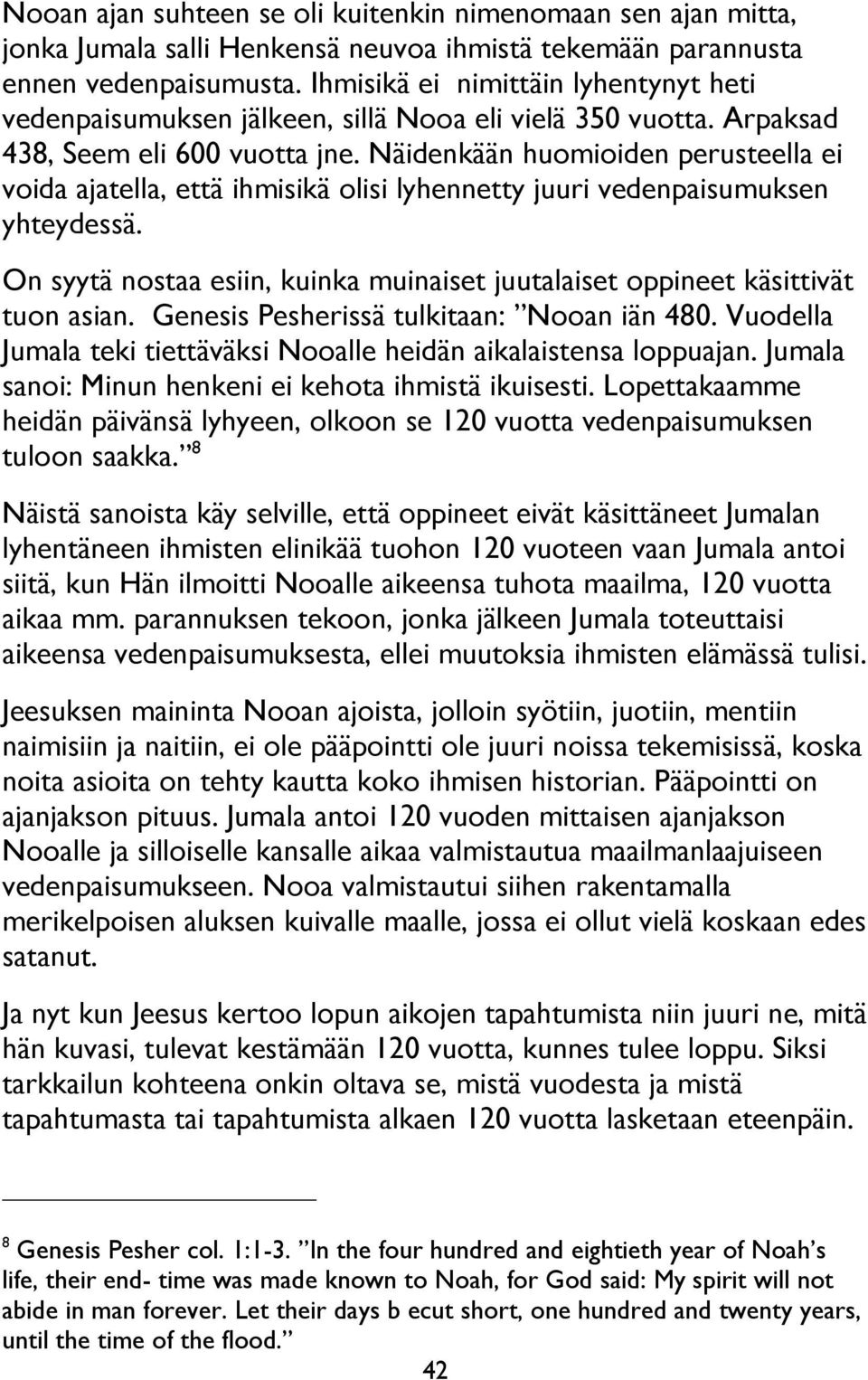 Näidenkään huomioiden perusteella ei voida ajatella, että ihmisikä olisi lyhennetty juuri vedenpaisumuksen yhteydessä.