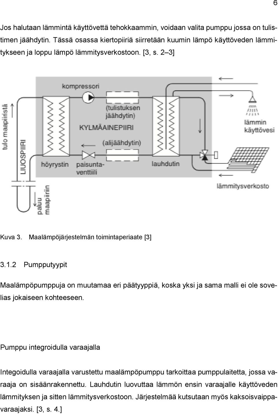 2 Pumpputyypit Maalämpöpumppuja on muutamaa eri päätyyppiä, koska yksi ja sama malli ei ole sovelias jokaiseen kohteeseen.