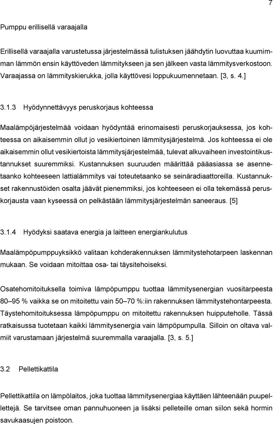 3 Hyödynnettävyys peruskorjaus kohteessa Maalämpöjärjestelmää voidaan hyödyntää erinomaisesti peruskorjauksessa, jos kohteessa on aikaisemmin ollut jo vesikiertoinen lämmitysjärjestelmä.