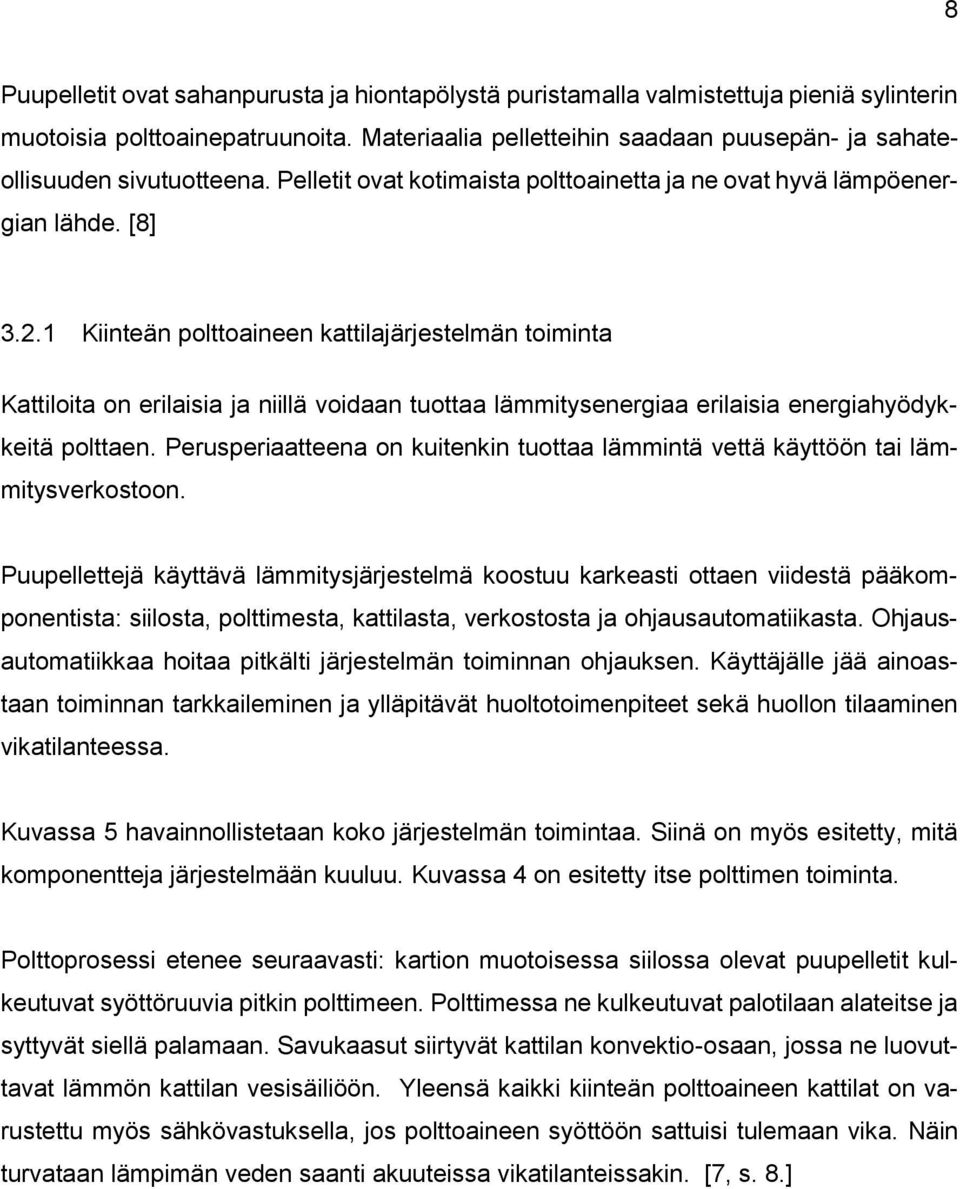 1 Kiinteän polttoaineen kattilajärjestelmän toiminta Kattiloita on erilaisia ja niillä voidaan tuottaa lämmitysenergiaa erilaisia energiahyödykkeitä polttaen.