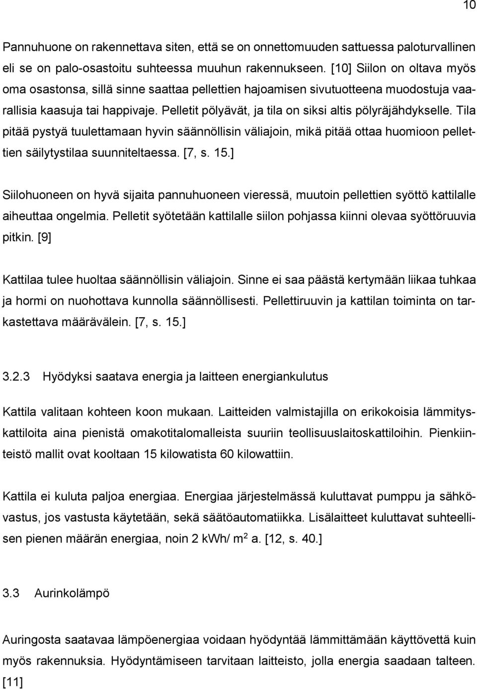 Pelletit pölyävät, ja tila on siksi altis pölyräjähdykselle. Tila pitää pystyä tuulettamaan hyvin säännöllisin väliajoin, mikä pitää ottaa huomioon pellettien säilytystilaa suunniteltaessa. [7, s. 15.