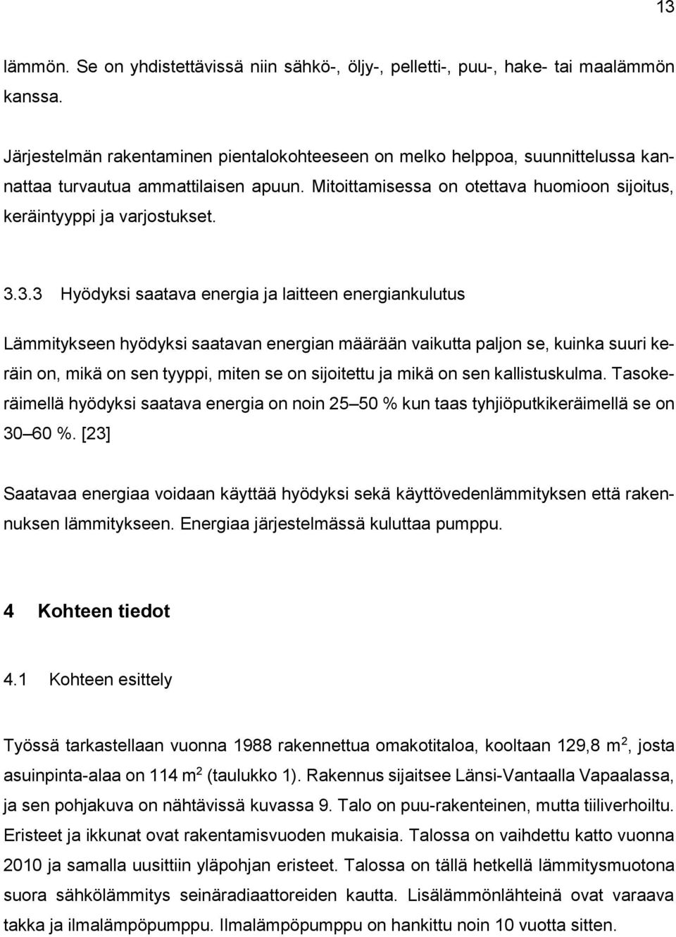 3.3 Hyödyksi saatava energia ja laitteen energiankulutus Lämmitykseen hyödyksi saatavan energian määrään vaikutta paljon se, kuinka suuri keräin on, mikä on sen tyyppi, miten se on sijoitettu ja mikä