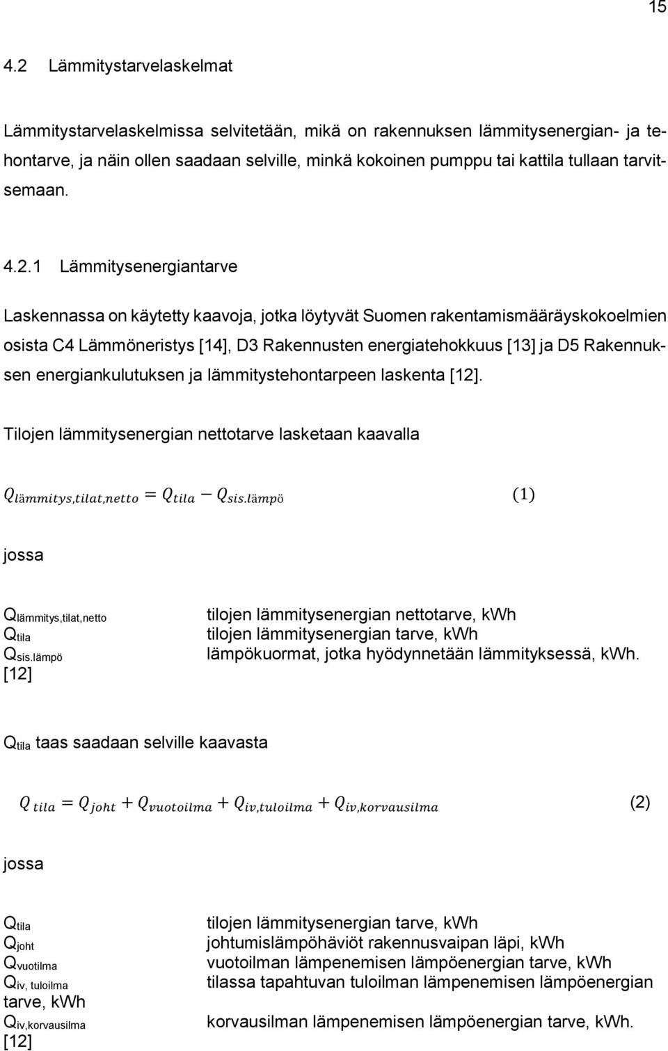 1 Lämmitysenergiantarve Laskennassa on käytetty kaavoja, jotka löytyvät Suomen rakentamismääräyskokoelmien osista C4 Lämmöneristys [14], D3 Rakennusten energiatehokkuus [13] ja D5 Rakennuksen