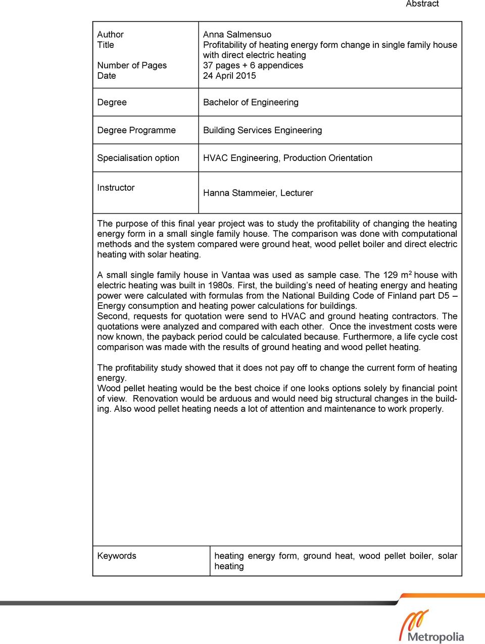 year project was to study the profitability of changing the heating energy form in a small single family house.