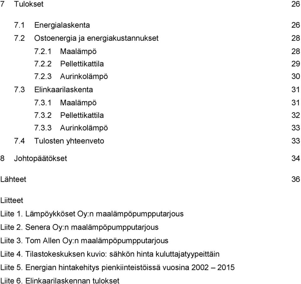 4 Tulosten yhteenveto 33 8 Johtopäätökset 34 Lähteet 36 Liitteet Liite 1. Lämpöykköset Oy:n maalämpöpumpputarjous Liite 2.