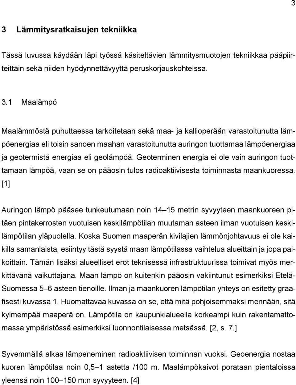 geolämpöä. Geoterminen energia ei ole vain auringon tuottamaan lämpöä, vaan se on pääosin tulos radioaktiivisesta toiminnasta maankuoressa.