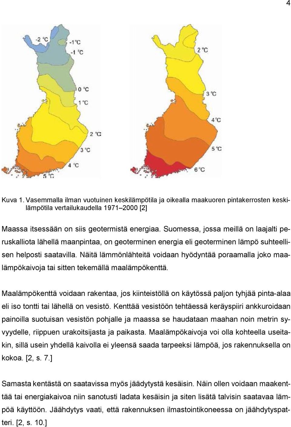 Näitä lämmönlähteitä voidaan hyödyntää poraamalla joko maalämpökaivoja tai sitten tekemällä maalämpökenttä.