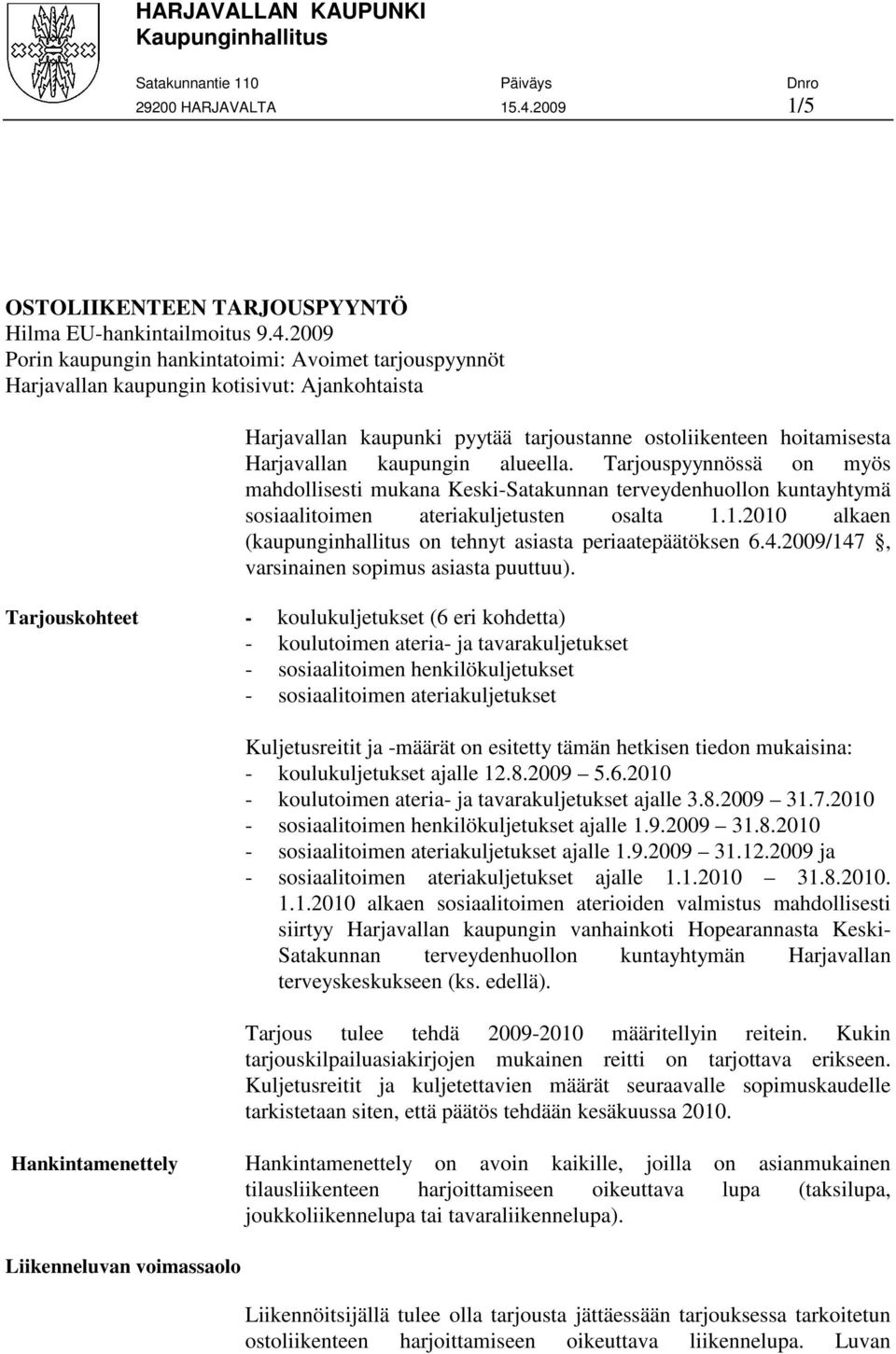 2009 Porin kaupungin hankintatoimi: Avoimet tarjouspyynnöt Harjavallan kaupungin kotisivut: Ajankohtaista Harjavallan kaupunki pyytää tarjoustanne ostoliikenteen hoitamisesta Harjavallan kaupungin