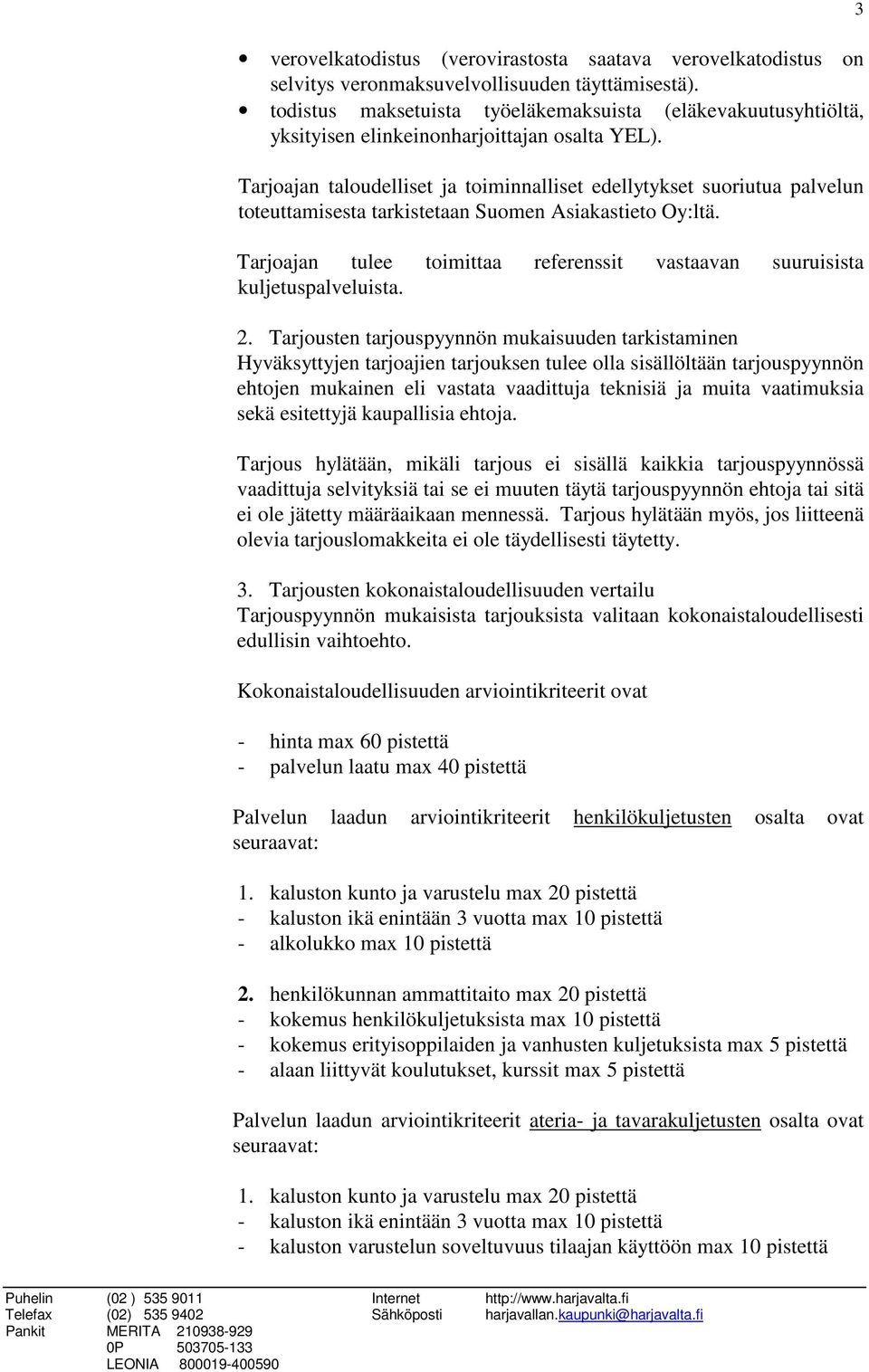 Tarjoajan taloudelliset ja toiminnalliset edellytykset suoriutua palvelun toteuttamisesta tarkistetaan Suomen Asiakastieto Oy:ltä.