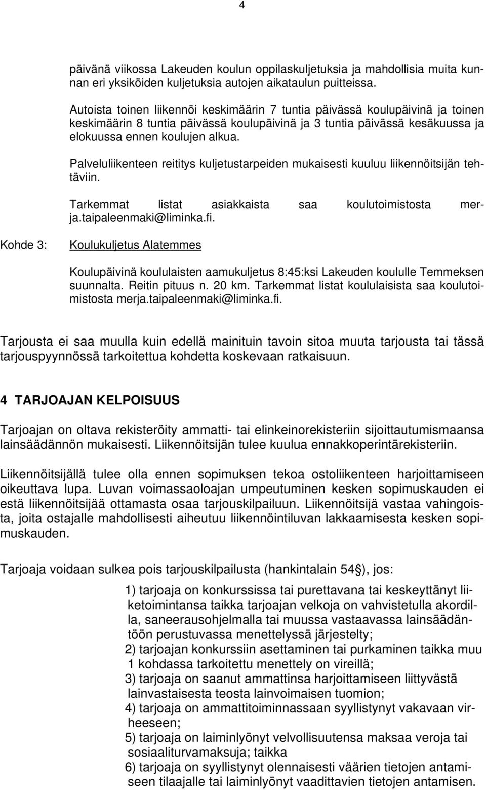 Palveluliikenteen reititys kuljetustarpeiden mukaisesti kuuluu liikennöitsijän tehtäviin. Tarkemmat listat asiakkaista saa koulutoimistosta merja.taipaleenmaki@liminka.fi.