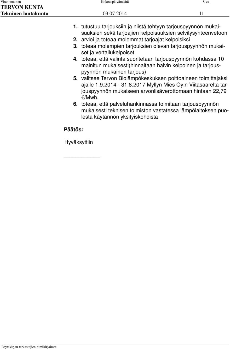 toteaa, että valinta suoritetaan tarjouspyynnön kohdassa 10 mainitun mukaisesti(hinnaltaan halvin kelpoinen ja tarjouspyynnön mukainen tarjous) 5.