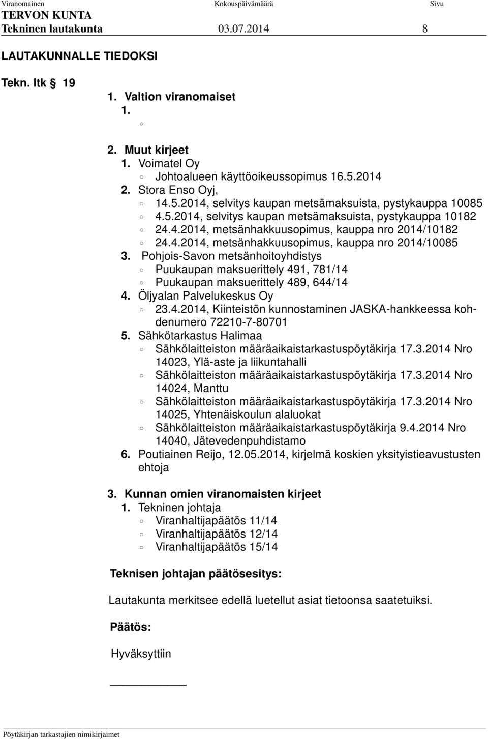 4.2014, metsänhakkuusopimus, kauppa nro 2014/10085 3. Pohjois-Savon metsänhoitoyhdistys Puukaupan maksuerittely 491, 781/14 Puukaupan maksuerittely 489, 644/14 4. Öljyalan Palvelukeskus Oy 23.4.2014, Kiinteistön kunnostaminen JASKA-hankkeessa kohdenumero 72210-7-80701 5.