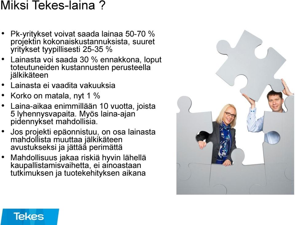 loput toteutuneiden kustannusten perusteella jälkikäteen Lainasta ei vaadita vakuuksia Korko on matala, nyt 1 % Laina-aikaa enimmillään 10 vuotta,