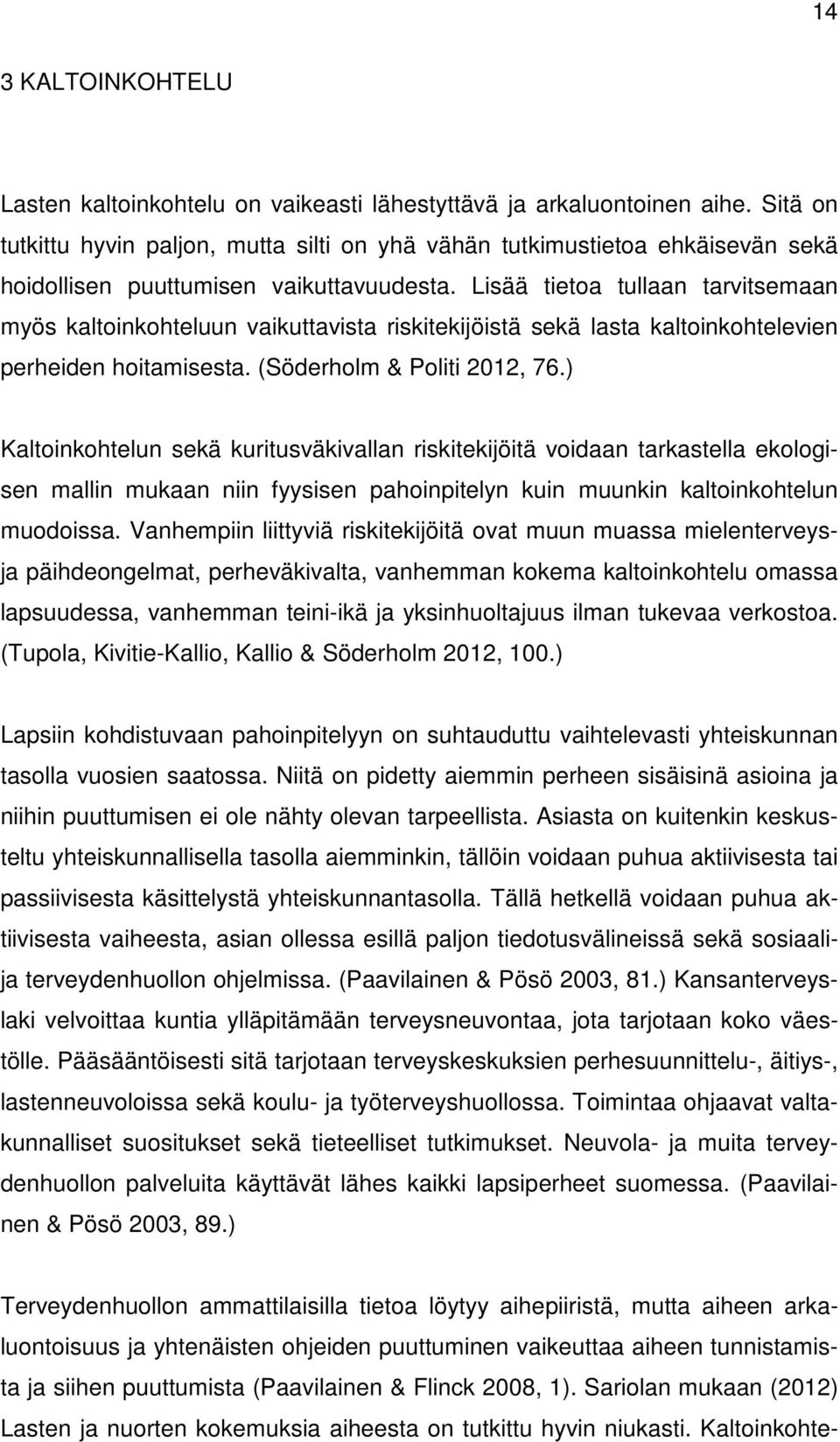 Lisää tietoa tullaan tarvitsemaan myös kaltoinkohteluun vaikuttavista riskitekijöistä sekä lasta kaltoinkohtelevien perheiden hoitamisesta. (Söderholm & Politi 2012, 76.