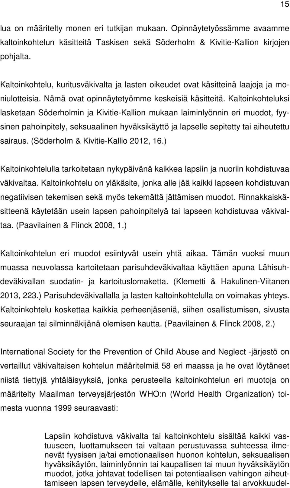 Kaltoinkohteluksi lasketaan Söderholmin ja Kivitie-Kallion mukaan laiminlyönnin eri muodot, fyysinen pahoinpitely, seksuaalinen hyväksikäyttö ja lapselle sepitetty tai aiheutettu sairaus.