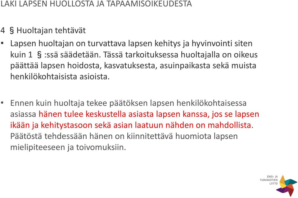 Tässä tarkoituksessa huoltajalla on oikeus päättää lapsen hoidosta, kasvatuksesta, asuinpaikasta sekä muista henkilökohtaisista asioista.