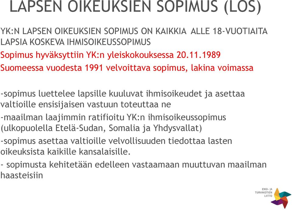 1989 Suomeessa vuodesta 1991 velvoittava sopimus, lakina voimassa -sopimus luettelee lapsille kuuluvat ihmisoikeudet ja asettaa valtioille ensisijaisen