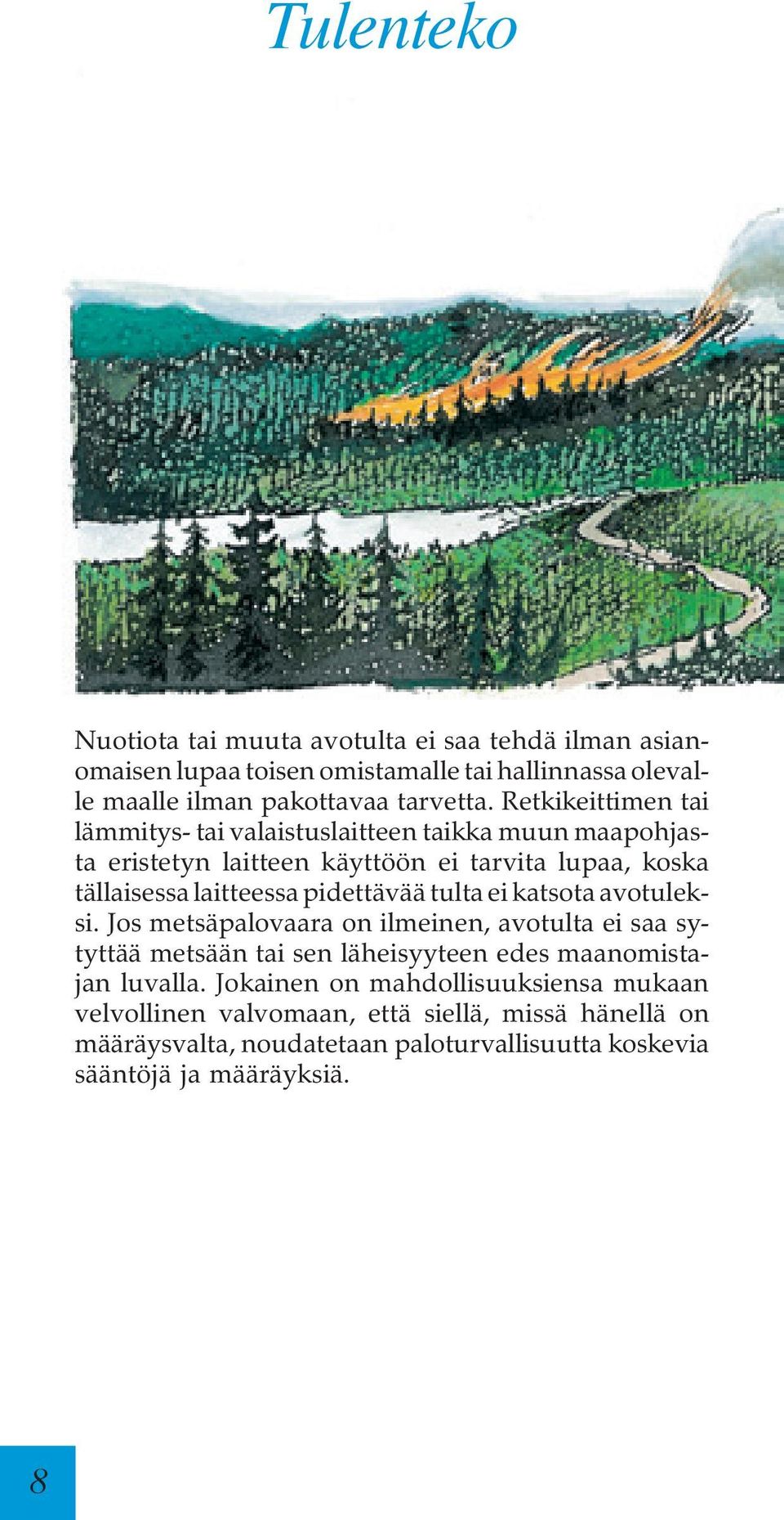 pidettävää tulta ei katsota avotuleksi. Jos metsäpalovaara on ilmeinen, avotulta ei saa sytyttää metsään tai sen läheisyyteen edes maanomistajan luvalla.