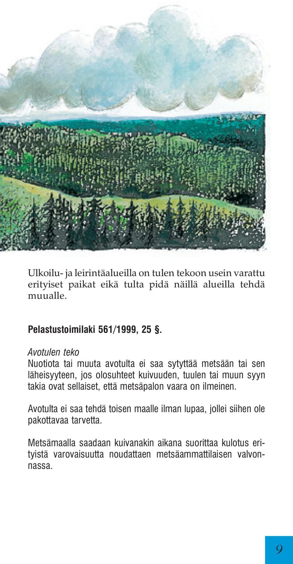 Avotulen teko Nuotiota tai muuta avotulta ei saa sytyttää metsään tai sen läheisyyteen, jos olosuhteet kuivuuden, tuulen tai muun syyn