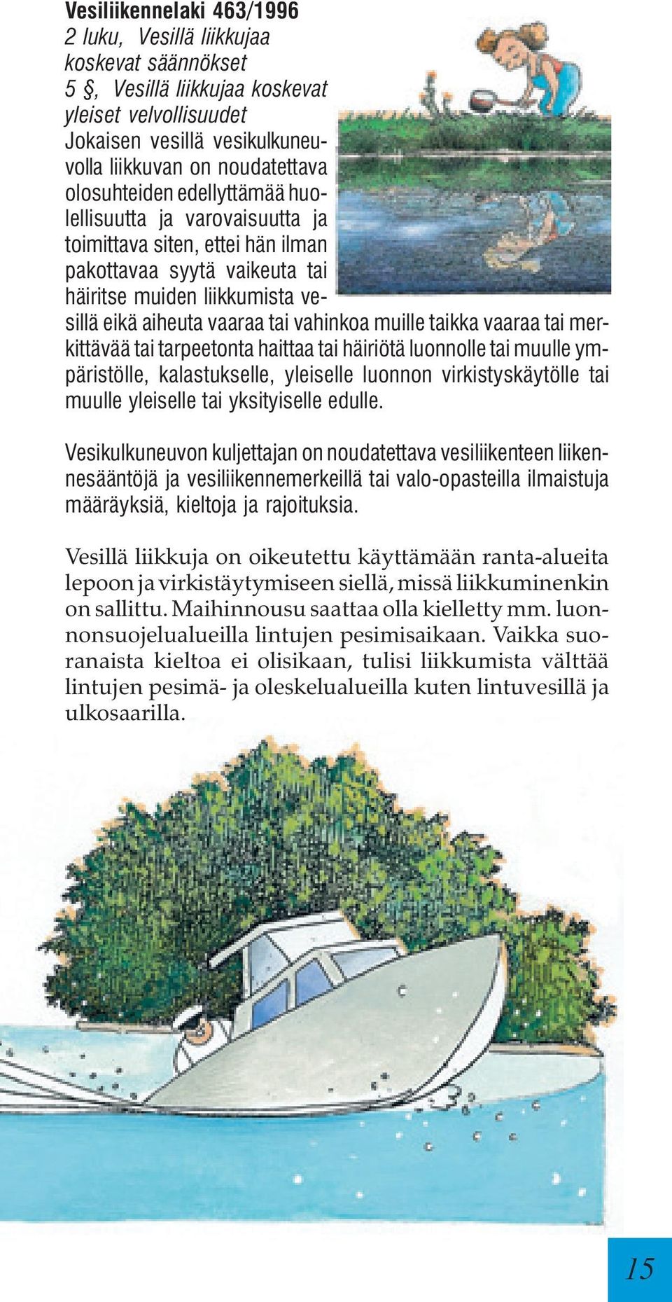 vaaraa tai merkittävää tai tarpeetonta haittaa tai häiriötä luonnolle tai muulle ympäristölle, kalastukselle, yleiselle luonnon virkistyskäytölle tai muulle yleiselle tai yksityiselle edulle.