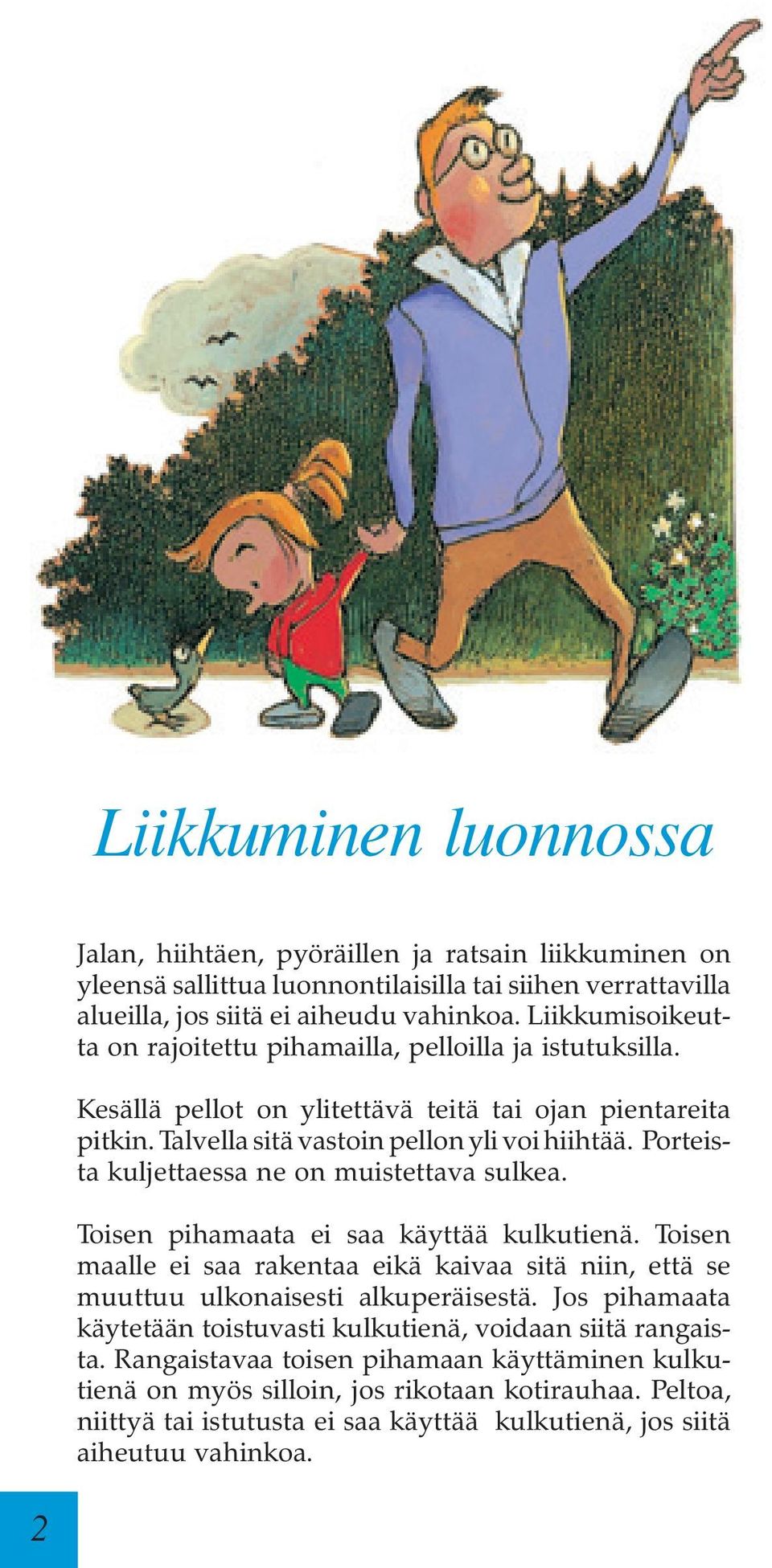 Porteista kuljettaessa ne on muistettava sulkea. Toisen pihamaata ei saa käyttää kulkutienä. Toisen maalle ei saa rakentaa eikä kaivaa sitä niin, että se muuttuu ulkonaisesti alkuperäisestä.