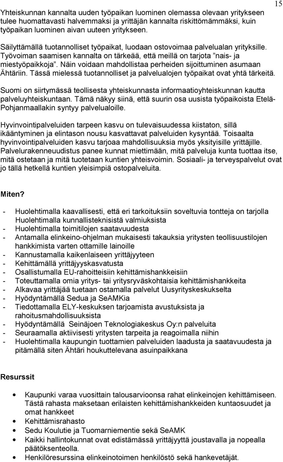 Näin voidaan mahdollistaa perheiden sijoittuminen asumaan Ähtäriin. Tässä mielessä tuotannolliset ja palvelualojen työpaikat ovat yhtä tärkeitä.