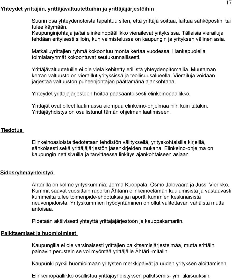 Matkailuyrittäjien ryhmä kokoontuu monta kertaa vuodessa. Hankepuolella toimialaryhmät kokoontuvat seutukunnallisesti. Yrittäjävaltuutetuille ei ole vielä kehitetty erillistä yhteydenpitomallia.