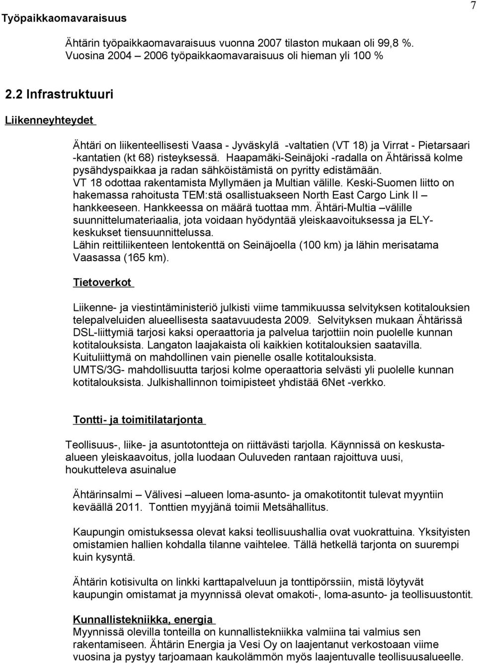 Haapamäki-Seinäjoki -radalla on Ähtärissä kolme pysähdyspaikkaa ja radan sähköistämistä on pyritty edistämään. VT 18 odottaa rakentamista Myllymäen ja Multian välille.